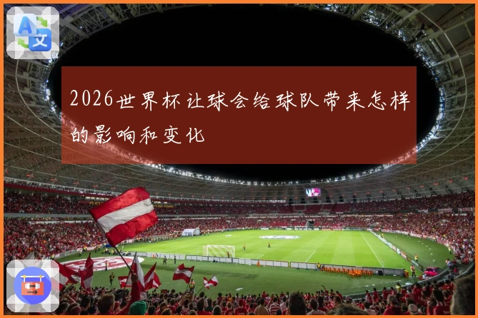2026世界杯让球会给球队带来怎样的影响和变化