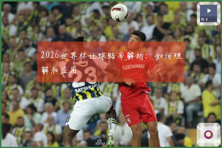 2026世界杯让球赔率解析：如何理解和应用